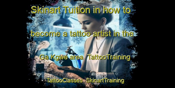 Skinart Tuition in how to become a tattoo artist in the Ga Kgwe area | TattooTraining | TattooClasses | SkinartTraining-South Africa