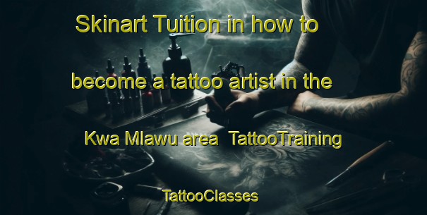 Skinart Tuition in how to become a tattoo artist in the Kwa Mlawu area | TattooTraining | TattooClasses | SkinartTraining-South Africa