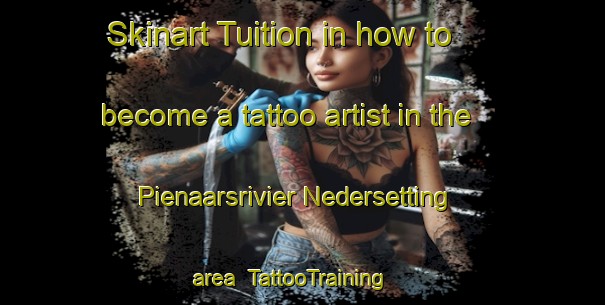 Skinart Tuition in how to become a tattoo artist in the Pienaarsrivier Nedersetting area | TattooTraining | TattooClasses | SkinartTraining-South Africa