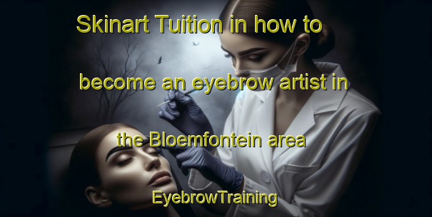 Skinart Tuition in how to become an eyebrow artist in the Bloemfontein area | EyebrowTraining | EyebrowClasses | SkinartTraining-South Africa