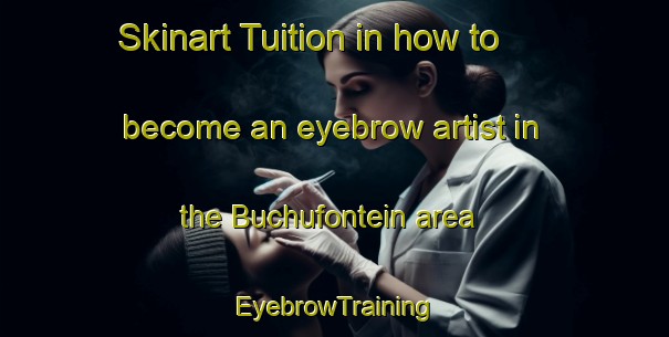 Skinart Tuition in how to become an eyebrow artist in the Buchufontein area | EyebrowTraining | EyebrowClasses | SkinartTraining-South Africa