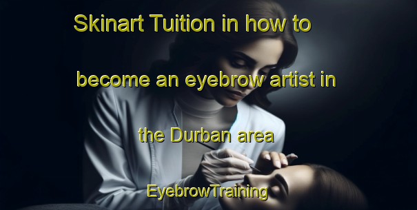Skinart Tuition in how to become an eyebrow artist in the Durban area | EyebrowTraining | EyebrowClasses | SkinartTraining-South Africa