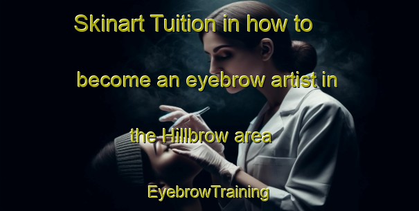 Skinart Tuition in how to become an eyebrow artist in the Hillbrow area | EyebrowTraining | EyebrowClasses | SkinartTraining-South Africa