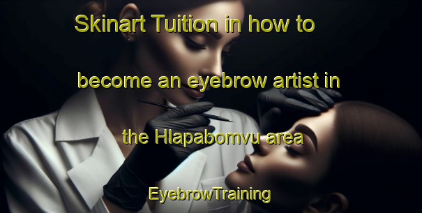Skinart Tuition in how to become an eyebrow artist in the Hlapabomvu area | EyebrowTraining | EyebrowClasses | SkinartTraining-South Africa
