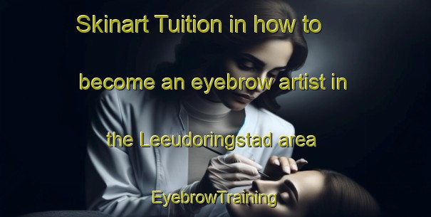 Skinart Tuition in how to become an eyebrow artist in the Leeudoringstad area | EyebrowTraining | EyebrowClasses | SkinartTraining-South Africa
