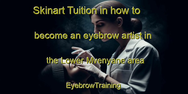 Skinart Tuition in how to become an eyebrow artist in the Lower Mvenyane area | EyebrowTraining | EyebrowClasses | SkinartTraining-South Africa