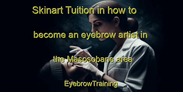 Skinart Tuition in how to become an eyebrow artist in the Masosobane area | EyebrowTraining | EyebrowClasses | SkinartTraining-South Africa