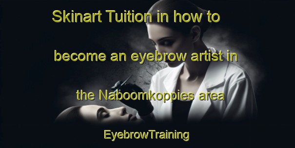 Skinart Tuition in how to become an eyebrow artist in the Naboomkoppies area | EyebrowTraining | EyebrowClasses | SkinartTraining-South Africa