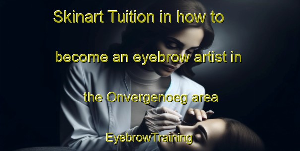 Skinart Tuition in how to become an eyebrow artist in the Onvergenoeg area | EyebrowTraining | EyebrowClasses | SkinartTraining-South Africa