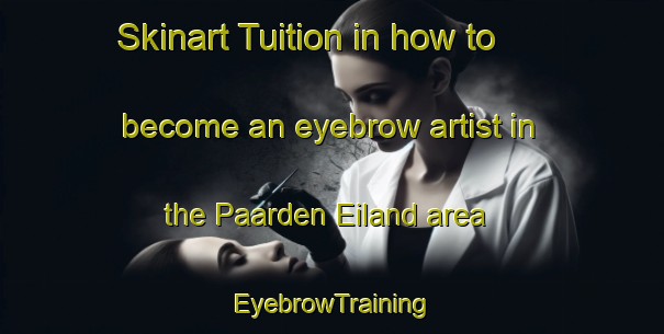 Skinart Tuition in how to become an eyebrow artist in the Paarden Eiland area | EyebrowTraining | EyebrowClasses | SkinartTraining-South Africa