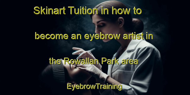 Skinart Tuition in how to become an eyebrow artist in the Rowallan Park area | EyebrowTraining | EyebrowClasses | SkinartTraining-South Africa