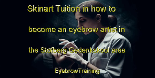 Skinart Tuition in how to become an eyebrow artist in the Stofberg Gedenkskool area | EyebrowTraining | EyebrowClasses | SkinartTraining-South Africa