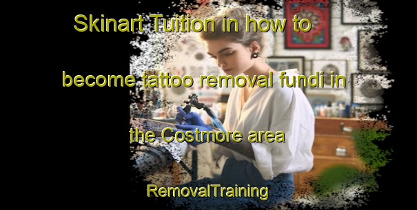 Skinart Tuition in how to become tattoo removal fundi in the Costmore area | RemovalTraining | RemovalClasses | SkinartTraining-South Africa