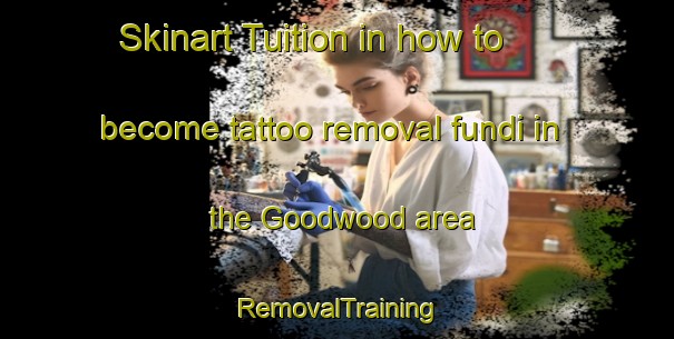 Skinart Tuition in how to become tattoo removal fundi in the Goodwood area | RemovalTraining | RemovalClasses | SkinartTraining-South Africa