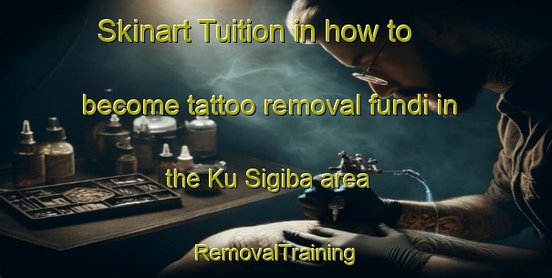 Skinart Tuition in how to become tattoo removal fundi in the Ku Sigiba area | RemovalTraining | RemovalClasses | SkinartTraining-South Africa