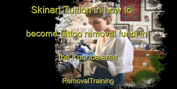 Skinart Tuition in how to become tattoo removal fundi in the Kuqoba area | RemovalTraining | RemovalClasses | SkinartTraining-South Africa