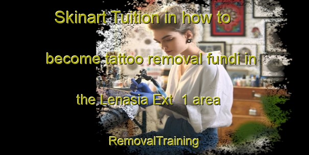 Skinart Tuition in how to become tattoo removal fundi in the Lenasia Ext  1 area | RemovalTraining | RemovalClasses | SkinartTraining-South Africa