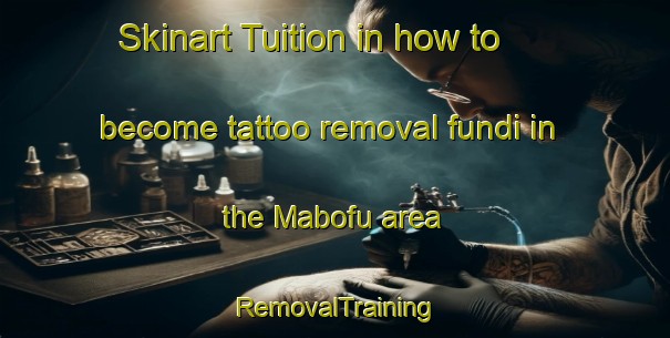 Skinart Tuition in how to become tattoo removal fundi in the Mabofu area | RemovalTraining | RemovalClasses | SkinartTraining-South Africa