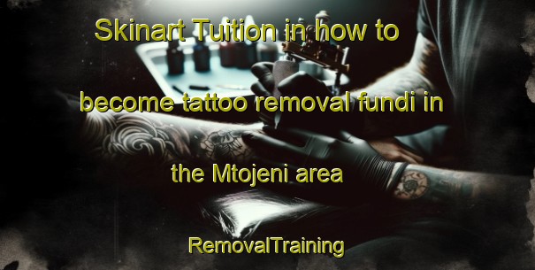 Skinart Tuition in how to become tattoo removal fundi in the Mtojeni area | RemovalTraining | RemovalClasses | SkinartTraining-South Africa