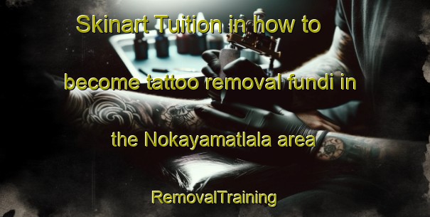 Skinart Tuition in how to become tattoo removal fundi in the Nokayamatlala area | RemovalTraining | RemovalClasses | SkinartTraining-South Africa