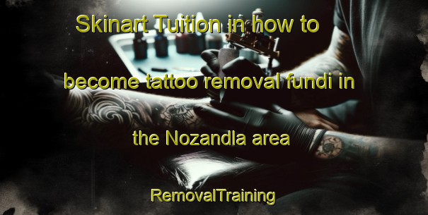 Skinart Tuition in how to become tattoo removal fundi in the Nozandla area | RemovalTraining | RemovalClasses | SkinartTraining-South Africa