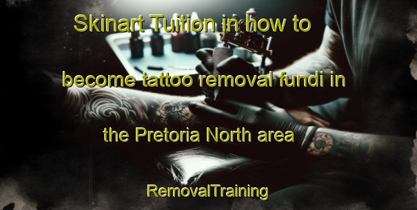 Skinart Tuition in how to become tattoo removal fundi in the Pretoria North area | RemovalTraining | RemovalClasses | SkinartTraining-South Africa
