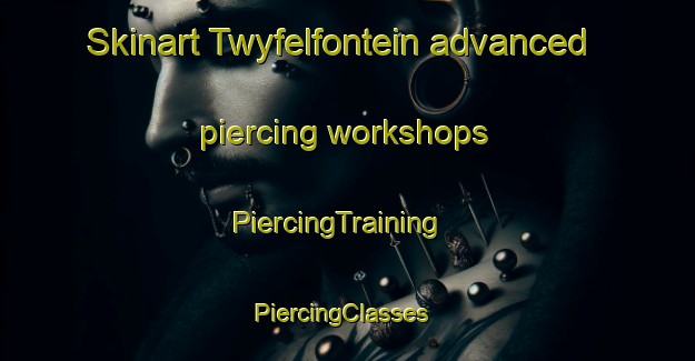 Skinart Twyfelfontein advanced piercing workshops | PiercingTraining | PiercingClasses | SkinartTraining-South Africa