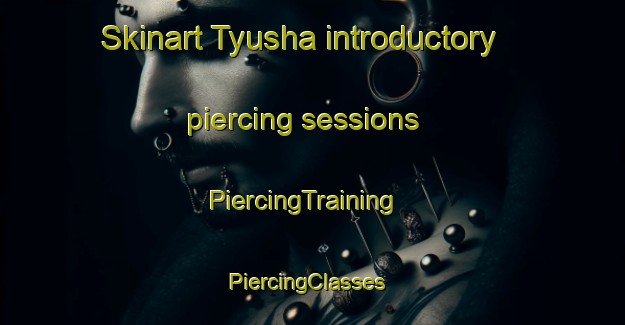 Skinart Tyusha introductory piercing sessions | PiercingTraining | PiercingClasses | SkinartTraining-South Africa