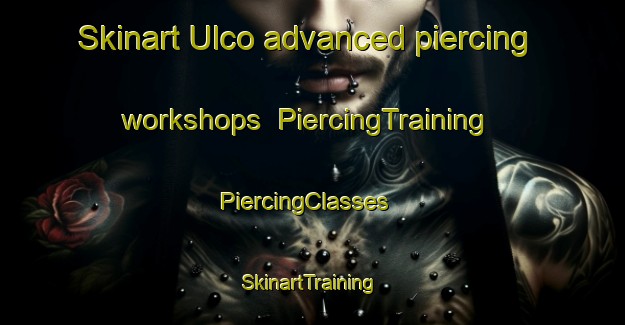Skinart Ulco advanced piercing workshops | PiercingTraining | PiercingClasses | SkinartTraining-South Africa
