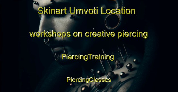 Skinart Umvoti Location workshops on creative piercing | #PiercingTraining #PiercingClasses #SkinartTraining-South Africa