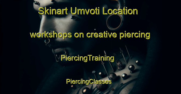 Skinart Umvoti Location workshops on creative piercing | PiercingTraining | PiercingClasses | SkinartTraining-South Africa