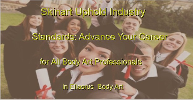 Skinart Uphold Industry Standards: Advance Your Career for All Body Art Professionals in Ellasrus | Body Art Qualification Authority | BAQA-South Africa