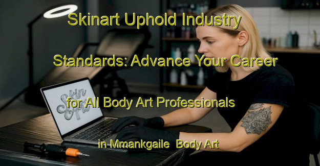 Skinart Uphold Industry Standards: Advance Your Career for All Body Art Professionals in Mmankgaile | Body Art Qualification Authority | BAQA-South Africa
