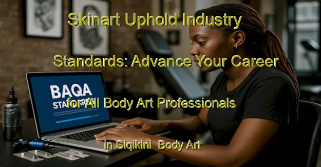 Skinart Uphold Industry Standards: Advance Your Career for All Body Art Professionals in Siqikini | Body Art Qualification Authority | BAQA-South Africa