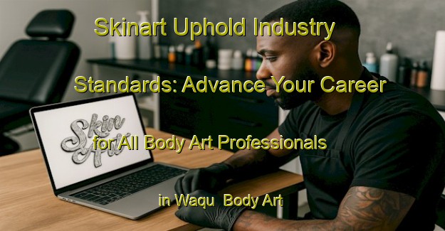 Skinart Uphold Industry Standards: Advance Your Career for All Body Art Professionals in Waqu | Body Art Qualification Authority | BAQA-South Africa