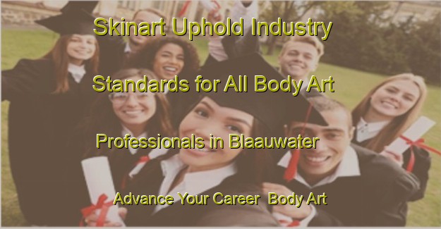 Skinart Uphold Industry Standards for All Body Art Professionals in Blaauwater - Advance Your Career | Body Art Qualification Authority | BAQA-South Africa