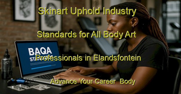 Skinart Uphold Industry Standards for All Body Art Professionals in Elandsfontein - Advance Your Career | Body Art Qualification Authority | BAQA-South Africa