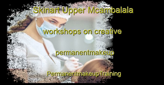 Skinart Upper Mcambalala workshops on creative permanentmakeup | PermanentmakeupTraining | PermanentmakeupClasses | SkinartTraining-South Africa