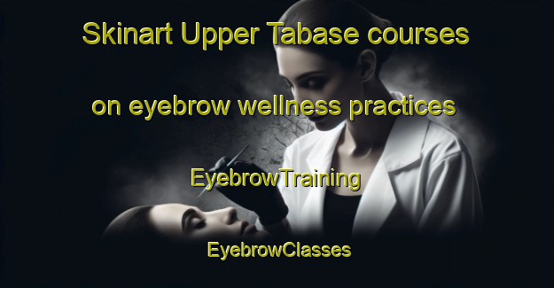 Skinart Upper Tabase courses on eyebrow wellness practices | EyebrowTraining | EyebrowClasses | SkinartTraining-South Africa