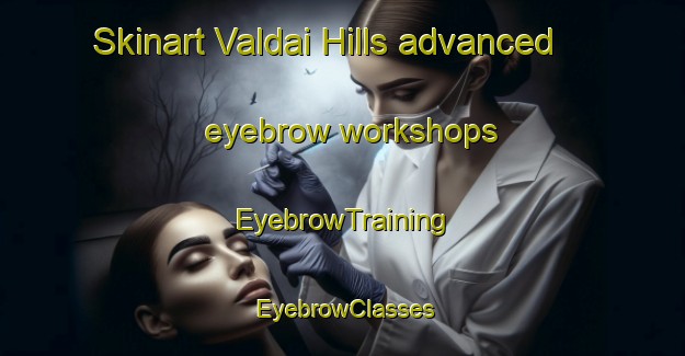 Skinart Valdai Hills advanced eyebrow workshops | EyebrowTraining | EyebrowClasses | SkinartTraining-South Africa
