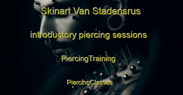 Skinart Van Stadensrus introductory piercing sessions | PiercingTraining | PiercingClasses | SkinartTraining-South Africa