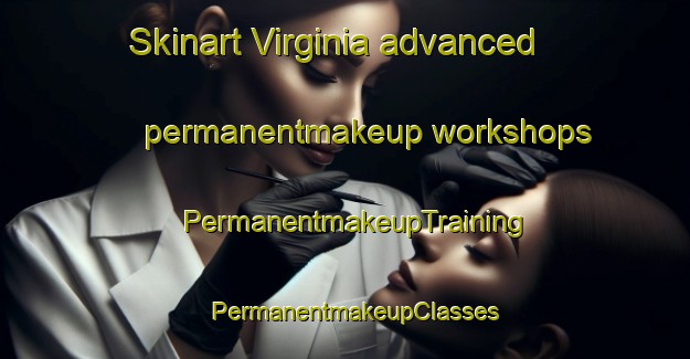 Skinart Virginia advanced permanentmakeup workshops | PermanentmakeupTraining | PermanentmakeupClasses | SkinartTraining-South Africa