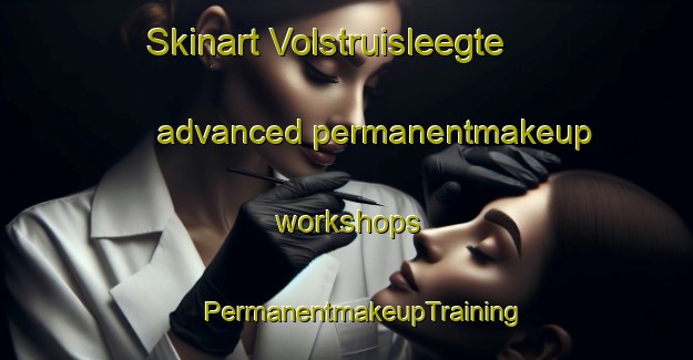 Skinart Volstruisleegte advanced permanentmakeup workshops | #PermanentmakeupTraining #PermanentmakeupClasses #SkinartTraining-South Africa