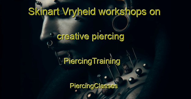 Skinart Vryheid workshops on creative piercing | PiercingTraining | PiercingClasses | SkinartTraining-South Africa