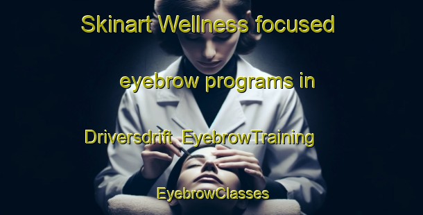 Skinart Wellness-focused eyebrow programs in Driversdrift | EyebrowTraining | EyebrowClasses | SkinartTraining-South Africa