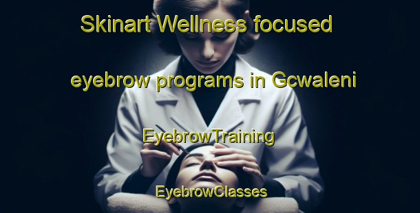 Skinart Wellness-focused eyebrow programs in Gcwaleni | EyebrowTraining | EyebrowClasses | SkinartTraining-South Africa