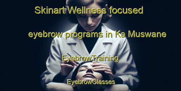 Skinart Wellness-focused eyebrow programs in Ka Muswane | EyebrowTraining | EyebrowClasses | SkinartTraining-South Africa
