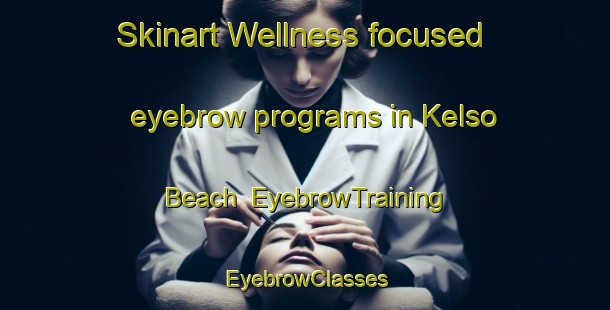 Skinart Wellness-focused eyebrow programs in Kelso Beach | EyebrowTraining | EyebrowClasses | SkinartTraining-South Africa