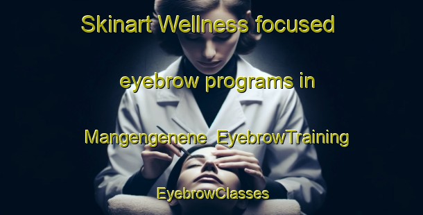 Skinart Wellness-focused eyebrow programs in Mangengenene | EyebrowTraining | EyebrowClasses | SkinartTraining-South Africa