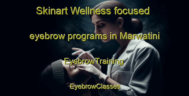 Skinart Wellness-focused eyebrow programs in Marwatini | EyebrowTraining | EyebrowClasses | SkinartTraining-South Africa